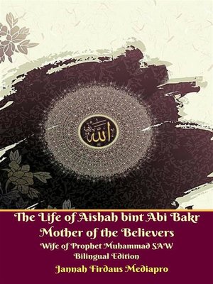 cover image of The Life of Aishah bint Abi Bakr Mother of the Believers Wife of Prophet Muhammad SAW Bilingual Edition